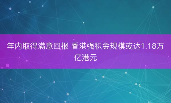 年内取得满意回报 香港强积金规模或达1.18万亿港元