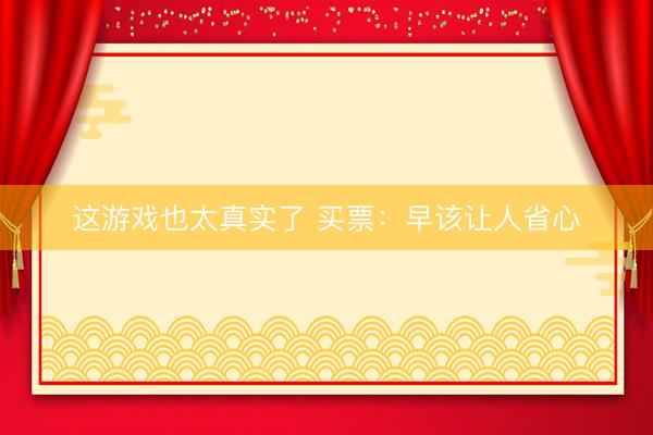 这游戏也太真实了 买票：早该让人省心