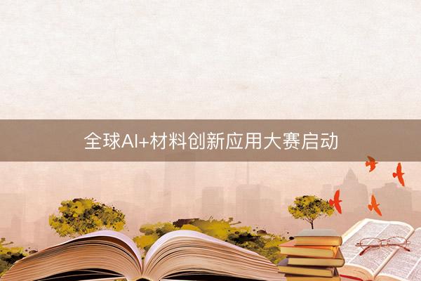全球AI+材料创新应用大赛启动