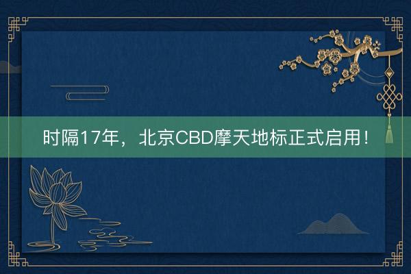 时隔17年，北京CBD摩天地标正式启用！