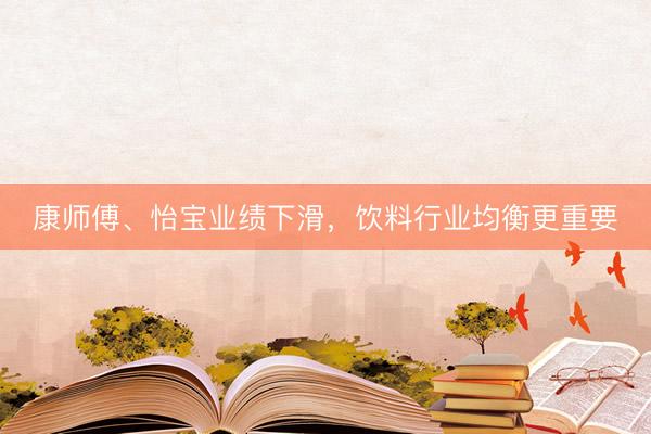 康师傅、怡宝业绩下滑，饮料行业均衡更重要