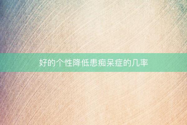 好的个性降低患痴呆症的几率