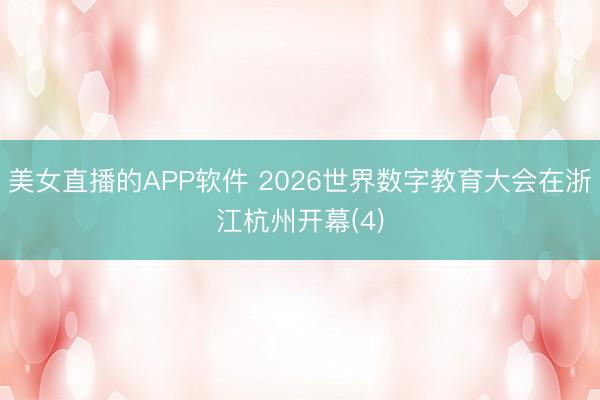美女直播的APP软件 2026世界数字教育大会在浙江杭州开幕(4)