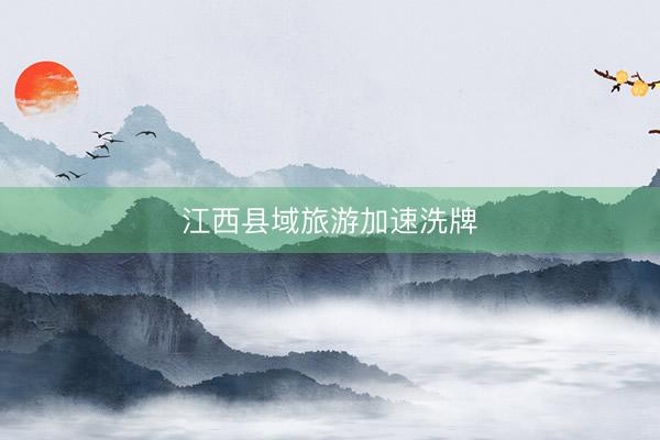 江西县域旅游加速洗牌
