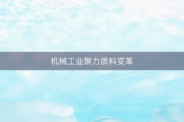 机械工业聚力质料变革