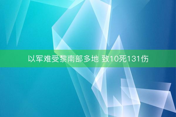 以军难受黎南部多地 致10死131伤